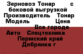 Зерновоз Тонар 95411 с боковой выгрузкой › Производитель ­ Тонар › Модель ­ 95 411 › Цена ­ 4 240 000 - Все города Авто » Спецтехника   . Пермский край,Добрянка г.